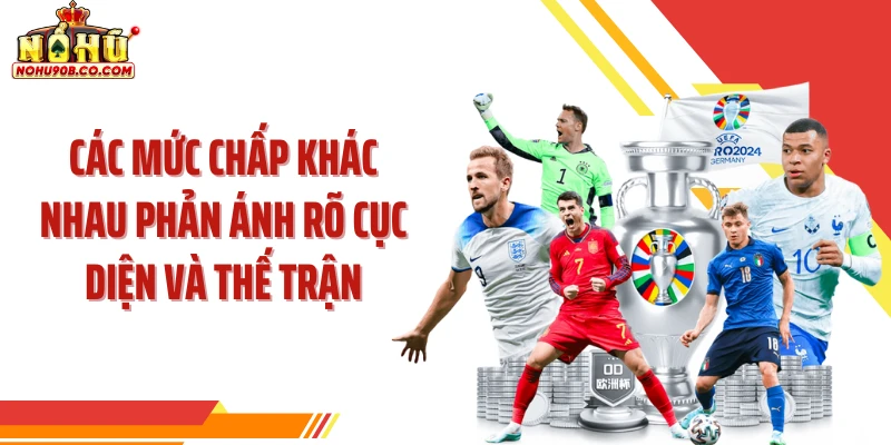 Các mức chấp khác nhau phản ánh rõ cục diện và thế trận