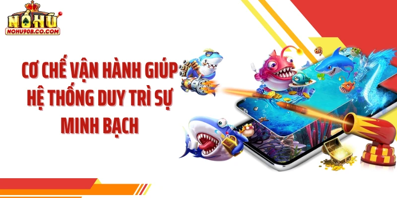 Cơ chế vận hành giúp hệ thống duy trì sự minh bạch