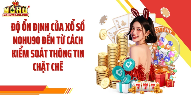 Độ ổn định của xổ số Nohu90 đến từ cách kiểm soát thông tin chặt chẽ
