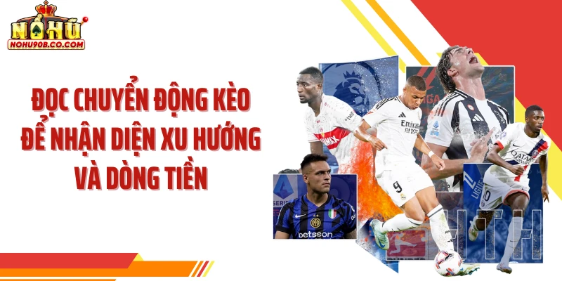 Đọc chuyển động kèo để nhận diện xu hướng và dòng tiền
