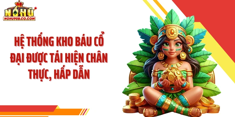 Hệ thống kho báu cổ đại được tái hiện chân thực, hấp dẫn