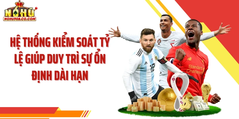 Hệ thống kiểm soát tỷ lệ giúp duy trì sự ổn định dài hạn