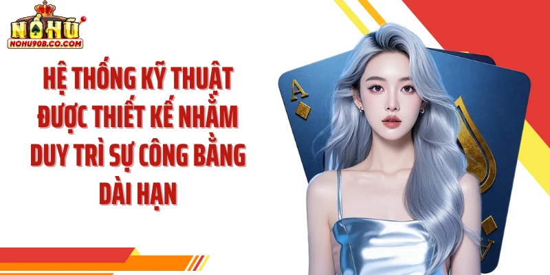 Hệ thống kỹ thuật được thiết kế nhằm duy trì sự công bằng dài hạn