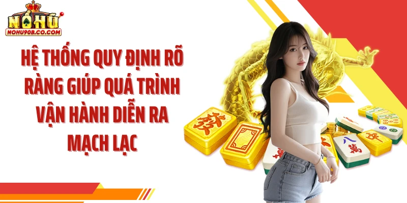 Hệ thống quy định rõ ràng giúp quá trình vận hành diễn ra mạch lạc