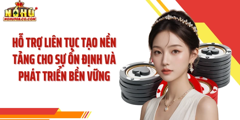 Hỗ trợ liên tục tạo nền tảng cho sự ổn định và phát triển bền vững