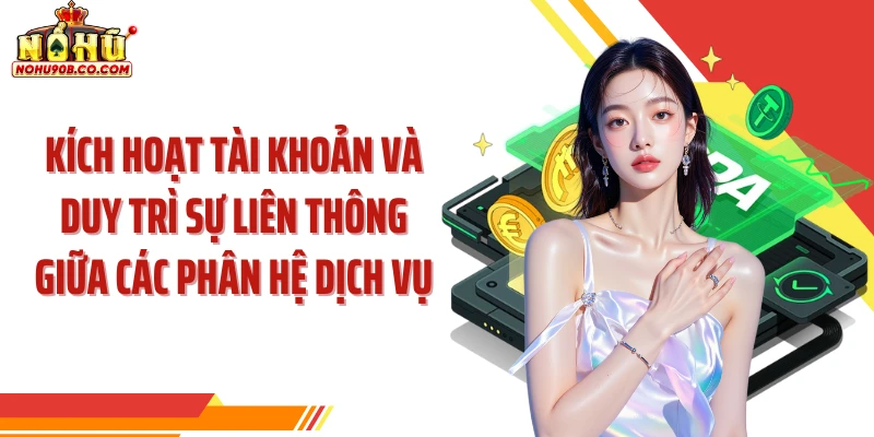 Kích hoạt tài khoản và duy trì sự liên thông giữa các phân hệ dịch vụ