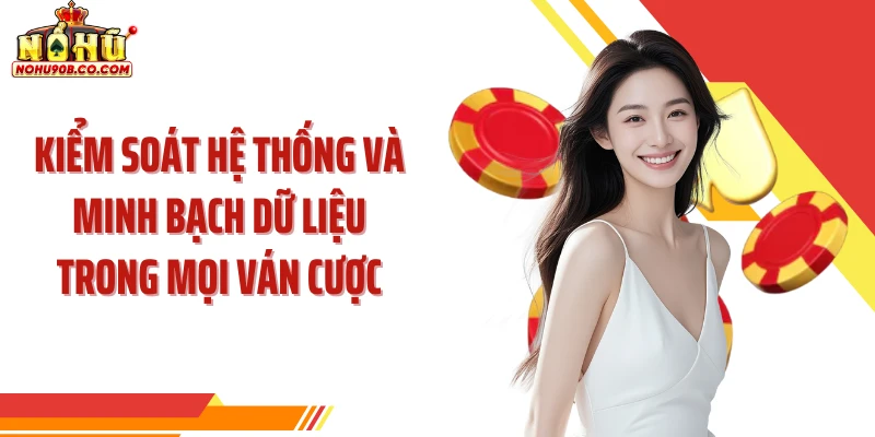Kiểm soát hệ thống và minh bạch dữ liệu trong mọi ván cược