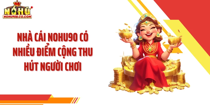 Nhà cái NOHU90 có nhiều điểm cộng thu hút người chơi