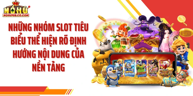 Những nhóm slot tiêu biểu thể hiện rõ định hướng nội dung của nền tảng