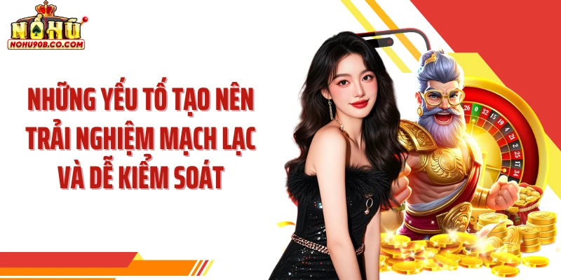 Những yếu tố tạo nên trải nghiệm mạch lạc và dễ kiểm soát