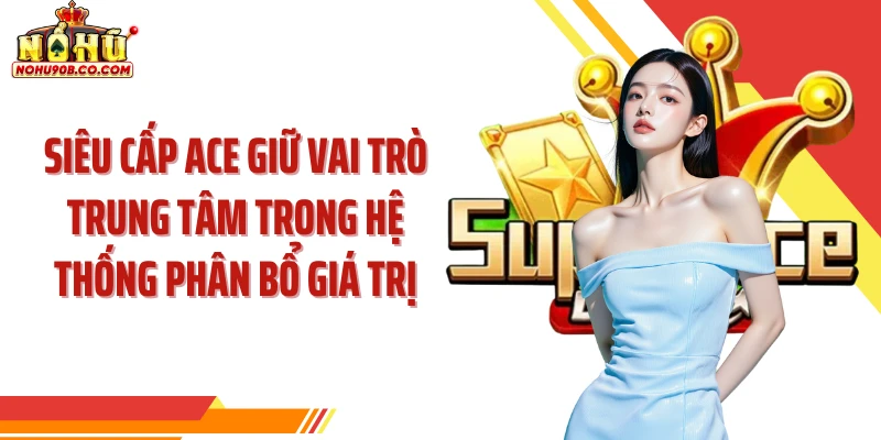Siêu cấp ACE giữ vai trò trung tâm trong hệ thống phân bổ giá trị