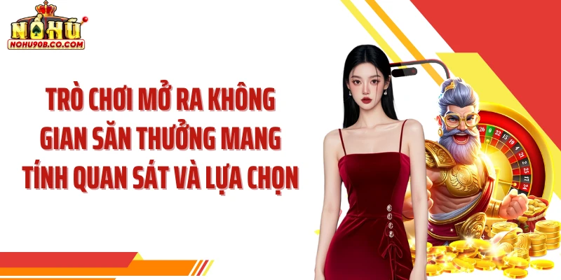 Trò chơi mở ra không gian săn thưởng mang tính quan sát và lựa chọn