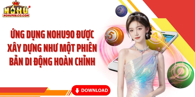 Ứng dụng Nohu90 được xây dựng như một phiên bản di động hoàn chỉnh