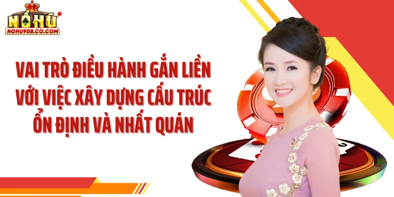 Vai trò điều hành gắn liền với việc xây dựng cấu trúc ổn định và nhất quán