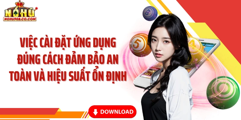 Việc cài đặt ứng dụng đúng cách đảm bảo an toàn và hiệu suất ổn định